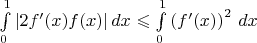 $\int\limits_0^1|2f'(x)f(x)|\,dx\leqslant\int\limits_0^1\left(f'(x)\right)^2\,dx$