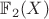 $\mathbb F_2(X)$