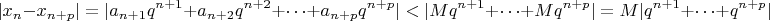 $$|x_n - x_{n+p}| = |a_{n+1}q^{n+1}+a_{n+2}q^{n+2}+\cdots+a_{n+p}q^{n+p}| < |Mq^{n+1}+\cdots+Mq^{n+p}| = M|q^{n+1}+\cdots+q^{n+p}|$$