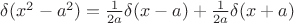$\delta(x^2-a^2)=\frac {1}{2a}\delta(x-a)+\frac {1}{2a}\delta(x+a)$