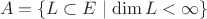 $$A=\{L\subset E\mid\mathrm{dim}\,L<\infty\}$$