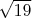 $\sqrt{19}$