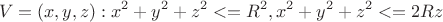 $$\ V = {(x,y,z) : x^2+y^2+z^2<=R^2 , 
x^2+y^2+z^2 <= 2Rz}