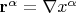 $\[{\mathbf{r}}^\alpha   = \nabla x^\alpha  \]$