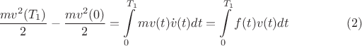 $$\frac{m v^2(T_1)}{2} - \frac{m v^2(0)}{2} = \int\limits^{T_1}_0 m v(t) \dot v(t) dt = \int\limits^{T_1}_0 f(t) v(t) dt \eqno{(2)}$$