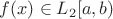 $f(x) \in L_{2} [a,b)$
