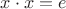 $x\cdot x=e$