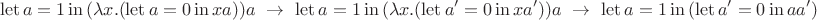 $$\mathrm{let}\, a=1\, \mathrm{in}\,  (\lambda x.(\mathrm{let}\, a = 0\, \mathrm{in}\, xa))a\,\,  \rightarrow\,\, \mathrm{let}\, a=1\, \mathrm{in} \, (\lambda x.(\mathrm{let}\, a' = 0\, \mathrm{in}\, xa'))a \,\, \rightarrow\,\,\mathrm{let}\, a=1\, \mathrm{in}\,  (\mathrm{let}\, a' = 0\, \mathrm{in}\, aa' ) $$