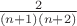 $\frac{2}{(n + 1)(n+2)}$