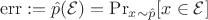 $$
\operatorname{err} := \hat p (\mathcal E) = \operatorname{Pr}_{x \sim \hat p}[x \in \mathcal E]
$$