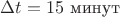 $\Delta t=15$ минут