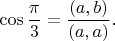 $$\cos\frac{\pi}{3} = \frac{(a,b)}{(a,a)}.$$