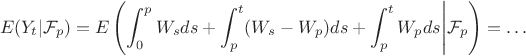 $$
E(Y_t|{\cal F}_p)=E\left(\int_0^pW_sds+\int_p^t(W_s-W_p)ds+\int_p^tW_pds\Bigg|{\cal F}_p\right)=\dots
$$