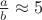 $\frac{a}{b}\approx 5$