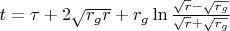 $t=\tau+2\sqrt{r_gr}+r_g\ln{\frac{\sqrt{r}-\sqrt{r_g}} {\sqrt{r}+\sqrt{r_g}}}$