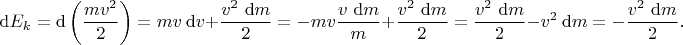 $$
\mathrm dE_k = \mathrm d\left(\dfrac{mv^2}{2}\right) = mv \ \mathrm dv + \dfrac{v^2 \ \mathrm dm}{2} = - mv \dfrac{v \ \mathrm dm}{m} + \dfrac{v^2 \ \mathrm dm}{2} = \dfrac{v^2 \ \mathrm dm}{2} - v^2 \ \mathrm dm = - \dfrac{v^2 \ \mathrm dm}{2}.
$$