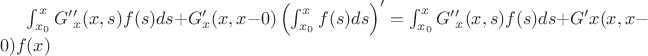 $\int_{x_0}^{x}G&rsquo;&rsquo;_x(x,s)f(s)ds+G&rsquo;_x(x,x-0)\left(\int_{x_0}^xf(s)ds\right)&rsquo;=\int_{x_0}^{x}G&rsquo;&rsquo;_x(x,s)f(s)ds+G&rsquo;x(x,x-0)f(x)$