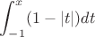 $\displaystyle \int_{-1}^x (1-|t|)dt$