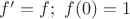 $f' = f;\ f(0) = 1$
