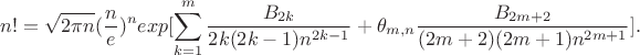$$n!=\sqrt{2\pi n}(\frac ne)^nexp[\sum_{k=1}^m\frac{B_{2k}}{2k(2k-1)n^{2k-1}}+\theta_{m,n}\frac{B_{2m+2}}{(2m+2)(2m+1)n^{2m+1}}].$$