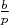$\frac{b}{p}$