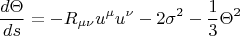 $$\frac {d\Theta }{ds}=-R_{\mu \nu }u^{\mu }u^{\nu }-2\sigma ^2-\frac {1}{3}\Theta ^2$$