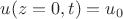 $u(z=0,t)=u_0$