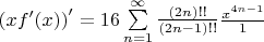 $\left( xf'(x) \right)'=16\sum\limits_{n=1}^{\infty }{\frac{\left( 2n \right)!!}{\left( 2n-1 \right)!!}}\frac{{{x}^{4n-1}}}{1}$