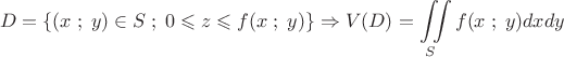 $$
D = \left\{ {(x\;;\;y) \in S\;;\;0 \leqslant z \leqslant f(x\;;\;y)} \right\} \Rightarrow V(D) = \iint\limits_S {f(x\;;\;y)dxdy}$$