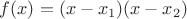 $f(x)=(x-x_1)(x-x_2)$ $f(x)=(x-x_1)(x-x_2)$