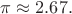 $\pi \approx 2.67.$