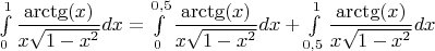 $\int\limits_0^1\dfrac{\arctg(x)}{x\sqrt{1-x^2}}dx=\int\limits_0^{0,5}\dfrac{\arctg(x)}{x\sqrt{1-x^2}}dx+\int\limits_{0,5}^1\dfrac{\arctg(x)}{x\sqrt{1-x^2}}dx$
