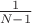 $\frac{1}{N-1}$