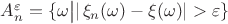 $A_n^\varepsilon=\{\omega\big||\,\xi_n(\omega)-\xi(\omega)|>\varepsilon\}$