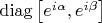 $\operatorname{diag}\left[e^{i\alpha}, e^{i\beta}\right]$