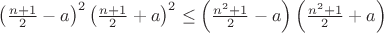 $\left(\frac{n+1}{2}-a\right)^2 \left(\frac{n+1}{2}+a\right)^2 \le \left(\frac{n^2+1}{2}-a\right) \left(\frac{n^2+1}{2}+a\right)$
