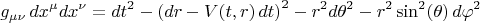 $$
g_{\mu \nu} \, dx^{\mu} dx^{\nu} = dt^2 - \left(dr - V(t,r) \, dt \right)^2 - r^2 d \theta^2 - r^2 \sin^2(\theta) \, d \varphi^2 
$$