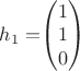 $h_1=$\begin{pmatrix}
1  \\
1 \\
0
\end{pmatrix}$