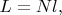 $L=Nl,$