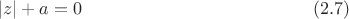 $$|z|+a=0 \eqno (2.7)$$