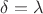 $\delta=\lambda$