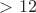 $>12$