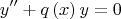 \[
y'' + q\left( x \right)y = 0
\]