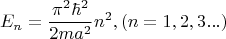 $$E_n=\frac{\pi^2\hbar^2}{2ma^2}n^2, (n=1,2,3...)$$