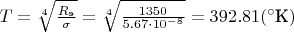 $T = \sqrt[4]{\frac{R_\text{э}}{\sigma}} = \sqrt[4]{\frac{1350}{5.67 \cdot 10^{-8}}} = 392.81 (^\circ\text{К})$