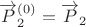 $\overrightarrow{P}_2^{(0)}=\overrightarrow{P}_2$