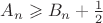 $A_n \geqslant B_n + \frac{1}{2}$