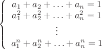 $$\left\{\begin{array}{=}
a_1 + a_2 + \ldots + a_n = 1 \\
a^2_1 + a^2_2 + \ldots + a^2_n = 1 \\
\vdots \\
a^n_1 + a^n_2 + \ldots + a^n_n = 1
\end{array}\right.$$