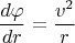 $$ \frac{d \varphi}{dr} = \frac{v^2}{r} $$