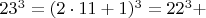 $  23^3 =  (2\cdot 11+1)^3  =  22^3 +    $